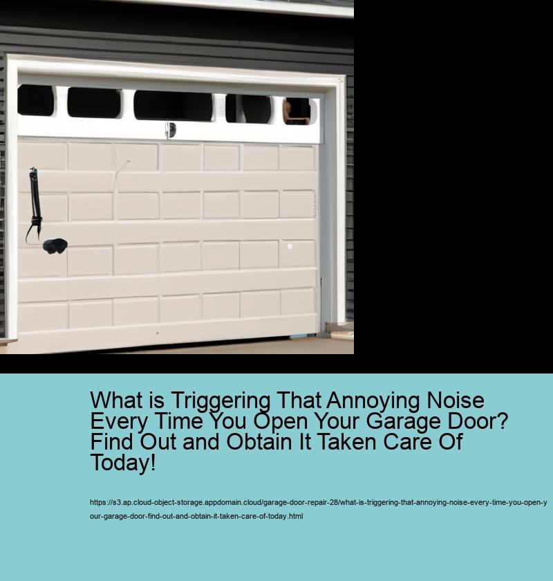 What is Triggering That Annoying Noise Every Time You Open Your Garage Door? Find Out and Obtain It Taken Care Of Today!